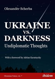 Ukraine vs. Darkness Undiplomatic Thoughts【電子書籍】[ Olexander Scherba ]