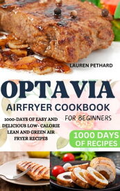 OPTAVIA AIRFRYER COOKBOOK FOR BEGINNERS 1000-DAYS OF EASY AND DELICIOUS LOW- CALORIE LEAN AND GREEN AIR FRYER RECIPES【電子書籍】[ Lauren Pethard ]