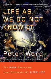 Life as We Do Not Know It The NASA Search for (and Synthesis of) Alien Life【電子書籍】[ Peter Ward ]
