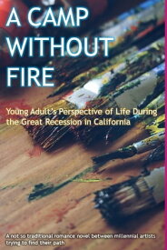 A Camp Without Fire Young Adult's Perspective of Life During the Great Recession in California【電子書籍】[ Ignacio Ramirez Bautista ]