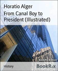 From Canal Boy to President (Illustrated)【電子書籍】[ Horatio Alger ]