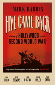 Five Came Back A Story of Hollywood and the Second World War【電子書籍】[ Mark Harris ]