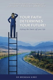 Your Faith Determines Your Future! Lifting the Limits off Your Life【電子書籍】[ Dr Brendan Kirby ]
