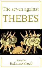 Seven Against Thebes Aeschylus : A Thought-Provoking Work That Stands the Test of Time【電子書籍】[ Aeschylus ]