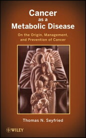 Cancer as a Metabolic Disease On the Origin, Management, and Prevention of Cancer【電子書籍】[ Thomas Seyfried ]