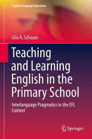 Teaching and Learning English in the Primary School Interlanguage Pragmatics in the EFL Context【電子書籍】[ Gila A. Schauer ]