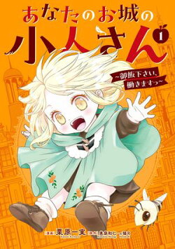 あなたのお城の小人さん　〜御飯下さい、働きますっ〜（コミック） 1巻