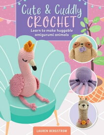 Cute & Cuddly Crochet Learn to make huggable amigurumi animals【電子書籍】[ Lauren Bergstrom ]
