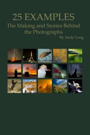 25 Examples - The Making and Stories Behind the Photographs【電子書籍】[ Andy Long ]