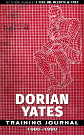 Dorian Yates Training Journal The Official Journal Of A 6x Mr. Olympia Winner【電子書籍】[ Dorian Yates ]