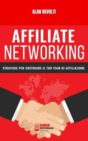 Affiliate Networking Strategie per costruire il tuo team di affiliazione【電子書籍】[ Alan Revolti ]