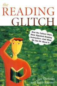 The Reading Glitch How the Culture Wars Have Hijacked Reading Instruction-And What We Can Do about It【電子書籍】[ Lee Sherman ]