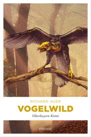 Vogelwild Oberbayern Krimi【電子書籍】[ Richard Auer ]