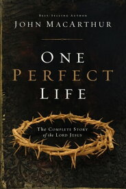 One Perfect Life The Complete Story of the Lord Jesus【電子書籍】[ John MacArthur ]