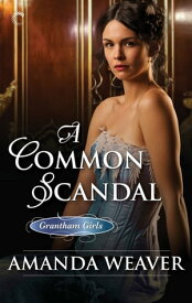 A Common Scandal A Victorian Historical Romance【電子書籍】[ Amanda Weaver ]