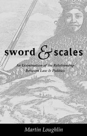 Sword and Scales An Examination of the Relationship between Law and Politics【電子書籍】[ Professor Martin Loughlin ]