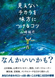 見えないチカラを味方につけるコツ【電子書籍】[ 山崎拓巳 ]