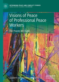 Visions of Peace of Professional Peace Workers The Peaces We Build【電子書籍】[ Gijsbert M. van Iterson Scholten ]