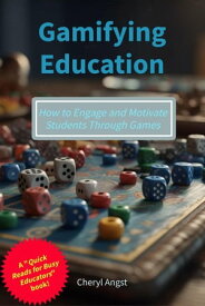 Gamifying Education - How to Engage and Motivate Students Through Games Quick Reads for Busy Educators【電子書籍】[ Cheryl Angst ]