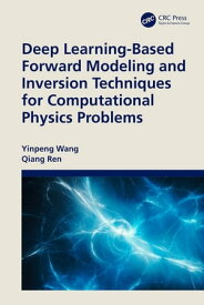 Deep Learning-Based Forward Modeling and Inversion Techniques for Computational Physics Problems【電子書籍】[ Yinpeng Wang ]