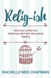 Relig-ish Soulful Living in a Spiritual-But-Not-Religious World【電子書籍】[ Rachelle Mee-Chapman ]