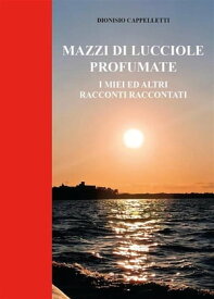 Mazzi di Lucciole Profumate【電子書籍】[ Dionisio Cappelletti ]