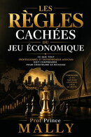 Les Règles Cachées du Jeu Économique: Ce que Tout Professionnel et Entrepreneur africain doit comprendre pour Construire sa Richesse