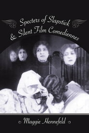 Specters of Slapstick and Silent Film Comediennes【電子書籍】[ Maggie Hennefeld ]