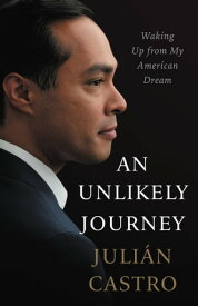 An Unlikely Journey Waking Up from My American Dream【電子書籍】[ Julian Castro ]