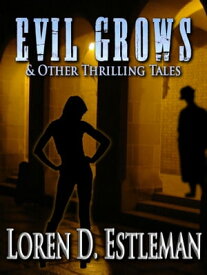Evil Grows & Other Thrilling Tales【電子書籍】[ Loren D. Estleman ]