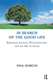 In Search of the Good Life Emmanuel Levinas, Psychoanalysis and the Art of Living【電子書籍】[ Paul Marcus ]
