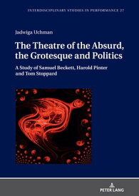 The Theatre of the Absurd, the Grotesque and Politics A Study of Samuel Beckett, Harold Pinter and Tom Stoppard【電子書籍】[ Jadwiga Uchman ]