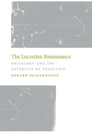 The Lucretian Renaissance Philology and the Afterlife of Tradition【電子書籍】[ Gerard Passannante ]