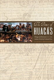 The Power of Huacas Change and Resistance in the Andean World of Colonial Peru【電子書籍】[ Claudia Brosseder ]