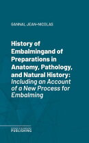History of Embalmingand of Preparations in Anatomy, Pathology, and Natural History