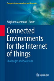 Connected Environments for the Internet of Things Challenges and Solutions【電子書籍】