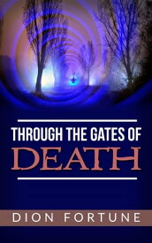 Through The Gates Of Death【電子書籍】[ Dion Fortune ]