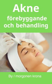 Akne f?rebyggande och behandling【電子書籍】[ morgonen krona ]