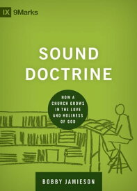 Sound Doctrine How a Church Grows in the Love and Holiness of God【電子書籍】[ Bobby Jamieson ]