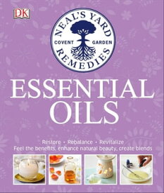 Neal's Yard Remedies Essential Oils Restore * Rebalance * Revitalize * Feel the Benefits * Enhance Natural Beauty * Create Blends【電子書籍】[ Susan Curtis ]