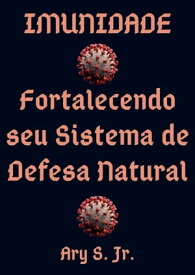 Imunidade Fortalecendo seu Sistema de Defesa Natural【電子書籍】[ Ary S. Jr. ]