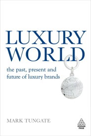 Luxury World The Past, Present and Future of Luxury Brands【電子書籍】[ Mark Tungate ]