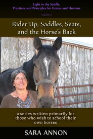 Light in the Saddle, Practices and Principles for Horses and Humans Volume 3 - Rider Up, Saddles, Seats, and the Horse's Back【電子書籍】[ Sara Annon ]
