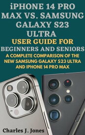 iPhone 14 pro max vs. Samsung Galaxy S23 Ultra User Guide for Beginners and Seniors【電子書籍】[ Charles J. Jones ]