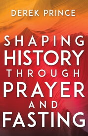 Shaping History Through Prayer and Fasting【電子書籍】[ Derek Prince ]