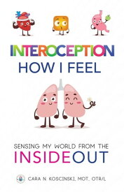 Interoception: How I Feel Sensing My World from the Inside Out【電子書籍】[ Cara N. Koscinski ]