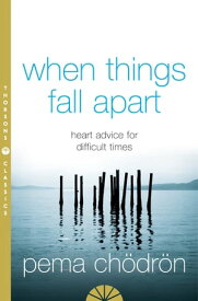 When Things Fall Apart: Heart Advice for Difficult Times【電子書籍】[ Pema Ch?dr?n ]