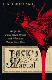 Jack's Manual - Recipes for Fancy Mixed Drinks and When and How to Serve Them A Reprint of the 1908 Edition【電子書籍】[ J. A. Grohusko ]