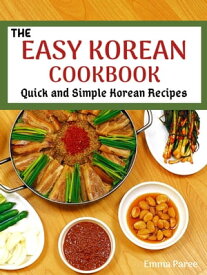 The Easy Korean Cookbook Quick and Simple Korean Recipes【電子書籍】[ Emma Paree ]