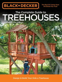 Black & Decker The Complete Guide to Treehouses, 2nd edition: Design & Build Your Kids a Treehouse Design & Build Your Kids a Treehouse【電子書籍】[ Philip Schmidt ]
